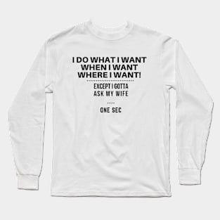 I Do What I Want When I Want Where I Want Long Sleeve T-Shirt